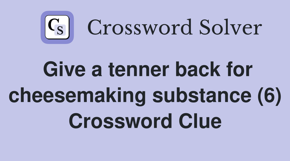 Give a tenner back for cheesemaking substance (6) Crossword Clue